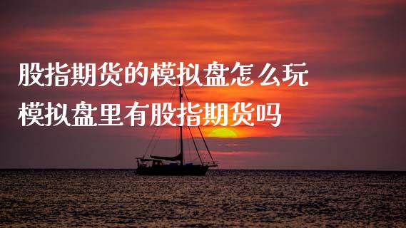 股指期货的模拟盘怎么玩 模拟盘里有股指期货吗