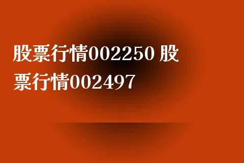 股票行情002250 股票行情002497