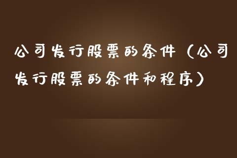 公司发行股票的条件（公司发行股票的条件和程序）