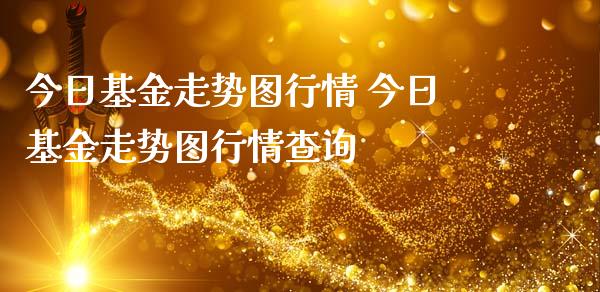 今日基金走势图行情 今日基金走势图行情查询