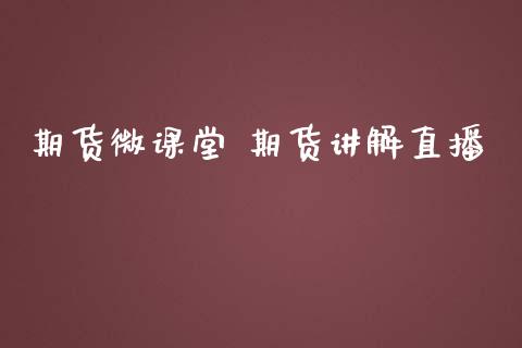 期货微课堂 期货讲解直播