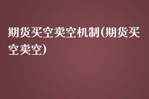 期货买空卖空机制(期货买空卖空)
