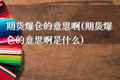 期货爆仓的意思啊(期货爆仓的意思啊是什么)