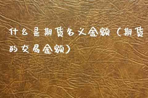什么是期货名义金额（期货的交易金额）