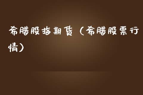 希腊股指期货（希腊股票行情）