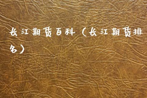 长江期货百科（长江期货排名）