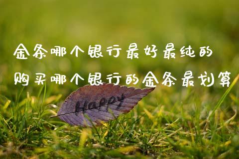 金条哪个银行最好最纯的 购买哪个银行的金条最划算