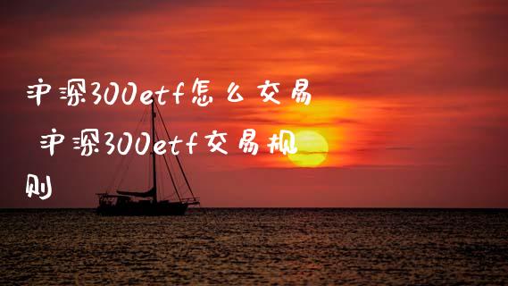 沪深300etf怎么交易 沪深300etf交易规则