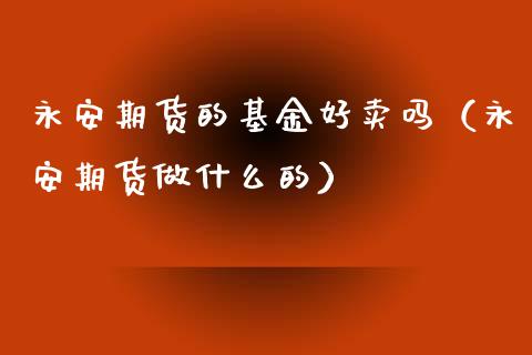 期货的基金好卖吗（期货做什么的）