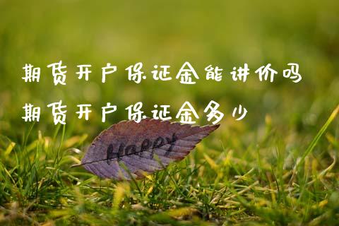 期货开户保证金能讲价吗 期货开户保证金多少