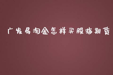 广发易淘金怎样买股指期货