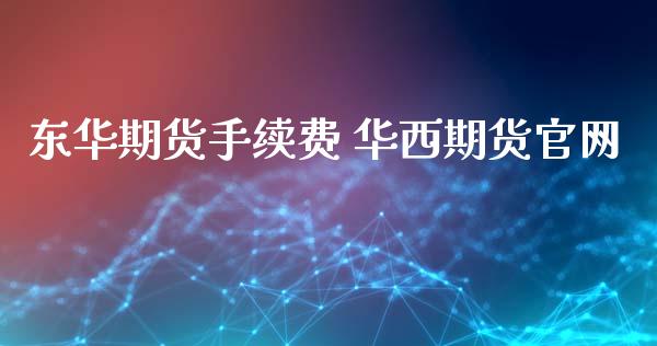 东华期货手续费 华西期货