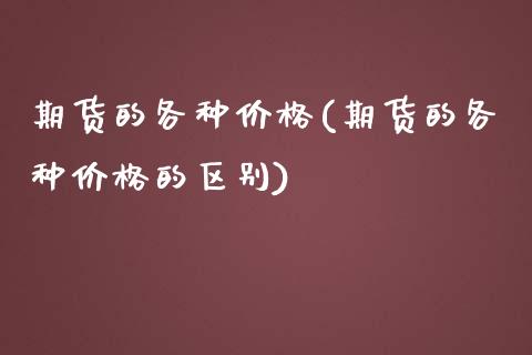 期货的各种价格(期货的各种价格的区别)