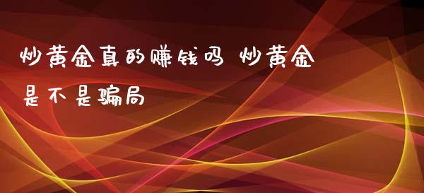 炒黄金真的赚钱吗 炒黄金是不是