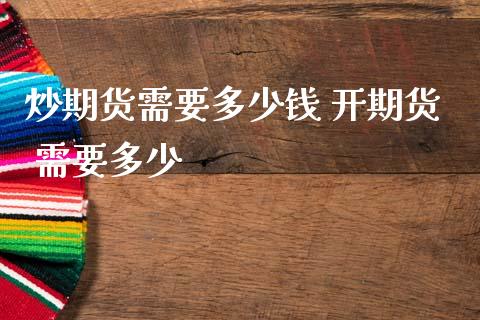 炒期货需要多少钱 开期货 需要多少