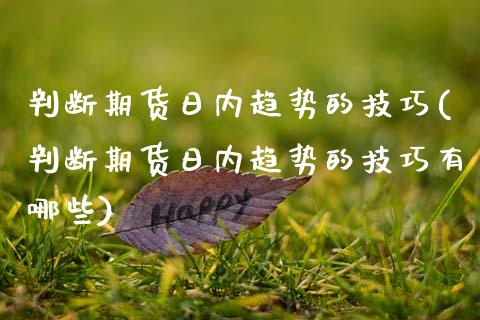 判断期货日内趋势的技巧(判断期货日内趋势的技巧有哪些)