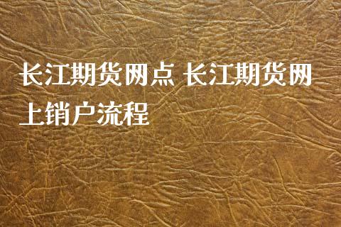 长江期货网点 长江期货网上销户流程