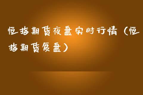 恒指期货夜盘实时行情（恒指期货复盘）