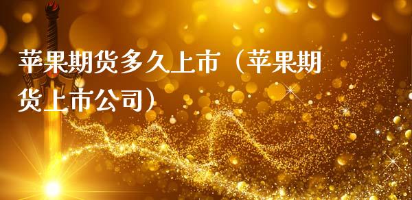 苹果期货多久上市（苹果期货上市公司）