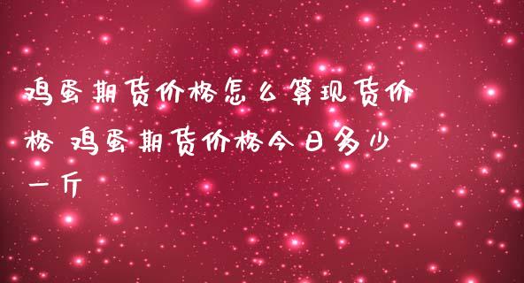 鸡蛋期货价格怎么算现货价格 鸡蛋期货价格今日多少一斤_内盘期货_第1张_宇龙理财网 鸡蛋期货价格怎么算现货价格 鸡蛋期货价格今日多少一斤_https://www.dglong8.com_内盘期货_第1张