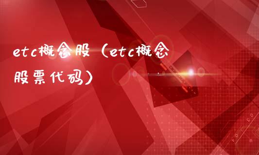 etc概念股（etc概念股票代码）