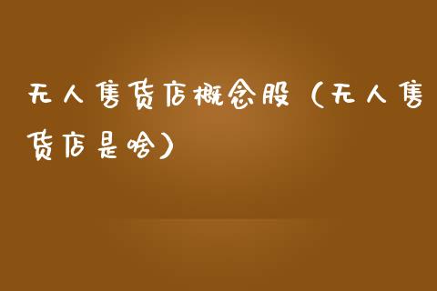 无人售货店概念股（无人售货店是啥）