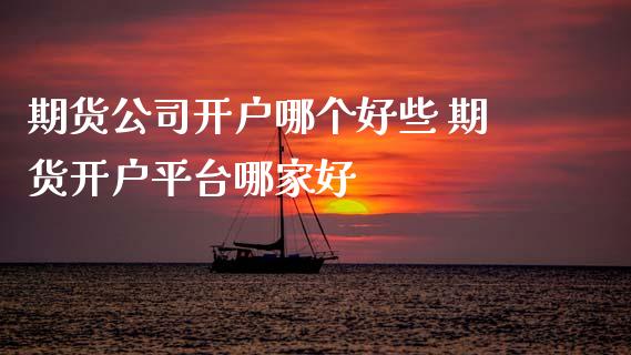 期货公司开户哪个好些 期货开户平台哪家好_理财百科_第1张_宇龙理财网 期货公司开户哪个好些 期货开户平台哪家好_https://www.dglong8.com_理财百科_第1张