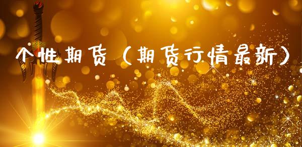个性期货（期货行情最新）