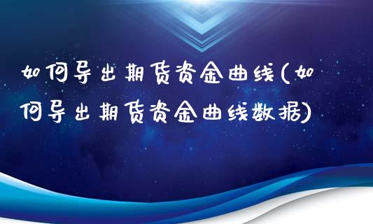 如何导出期货资金曲线(如何导出期货资金曲线数据)
