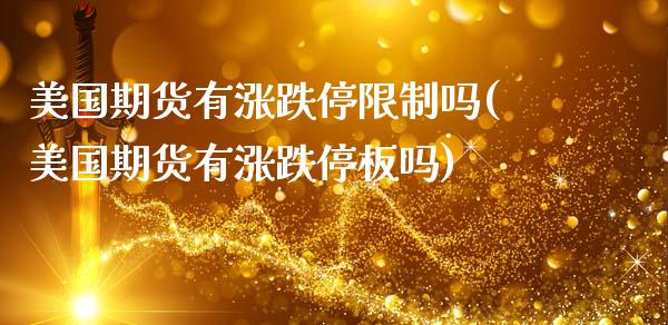 美国期货有涨跌停限制吗(美国期货有涨跌停板吗)