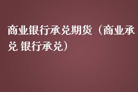 商业银行承兑期货（商业承兑 银行承兑）