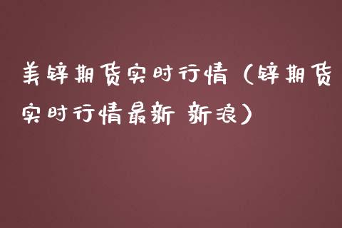 美锌期货实时行情（锌期货实时行情最新 新浪）