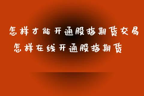 怎样才能开通股指期货交易 怎样在线开通股指期货_期货理财_第1张_宇龙理财网 怎样才能开通股指期货交易 怎样在线开通股指期货_https://www.dglong8.com_期货理财_第1张
