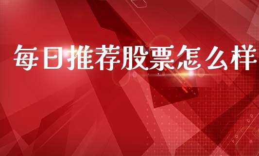 每日推荐股票怎么样