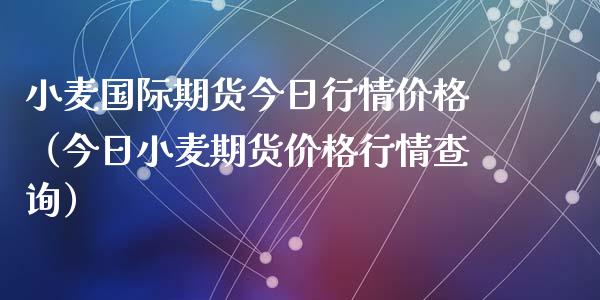 小麦国际期货今日行情价格（今日小麦期货价格行情查询）