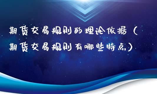期货交易规则的理论依据（期货交易规则有哪些特点）