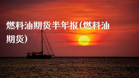 燃料油期货半年报(燃料油期货)