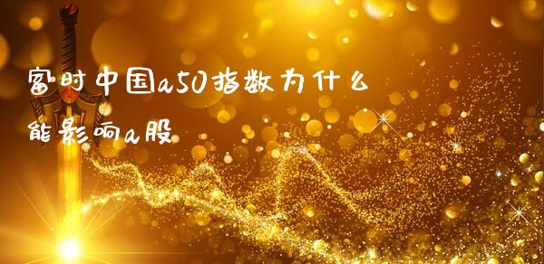 富时中国a50指数为什么能影响a股