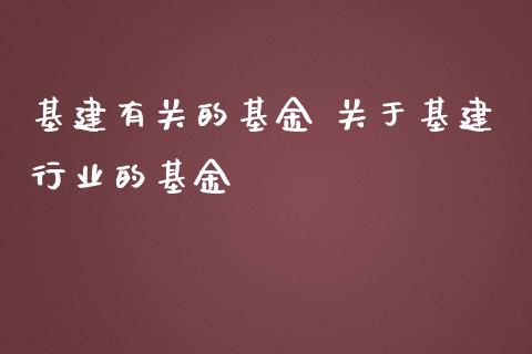 基建有关的基金 关于基建行业的基金