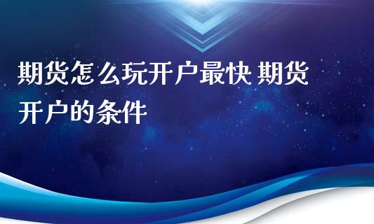 期货怎么玩开户最快 期货开户的条件