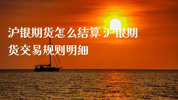 沪银期货怎么结算 沪银期货交易规则明细