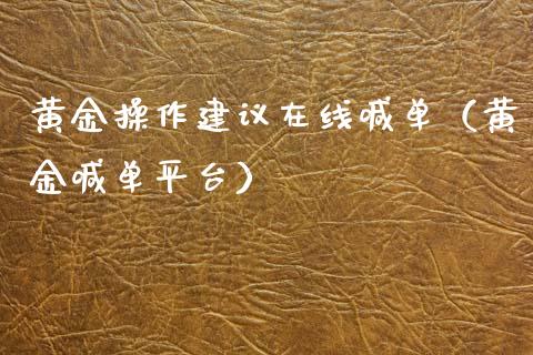 黄金操作建议在线喊单（黄金喊单平台）