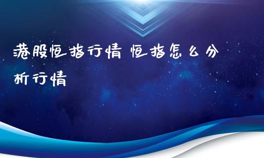 港股恒指行情 恒指怎么分析行情_内盘期货_第1张_宇龙理财网 港股恒指行情 恒指怎么分析行情_https://www.dglong8.com_内盘期货_第1张