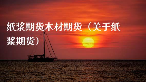 纸浆期货木材期货（关于纸浆期货）