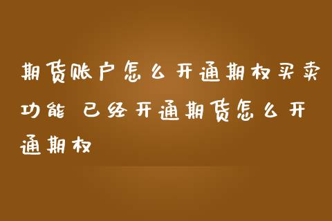 期货账户怎么开通期权买卖功能 已经开通期货怎么开通期权