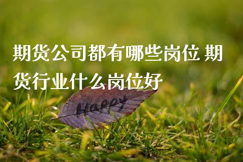 期货公司都有哪些岗位 期货行业什么岗位好