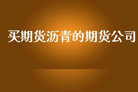 买期货沥青的期货公司