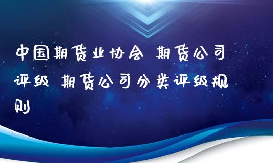 中国期货业协会 期货公司评级 期货公司分类评级规则