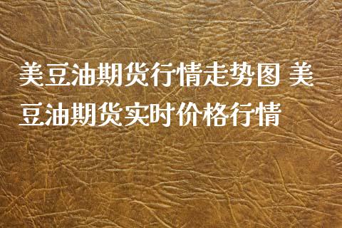 美豆油期货行情走势图 美豆油期货实时价格行情