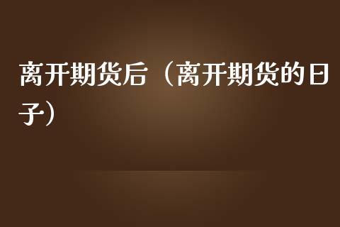 离开期货后（离开期货的日子）